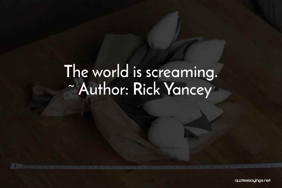 Rick Yancey Quotes: The World Is Screaming.
