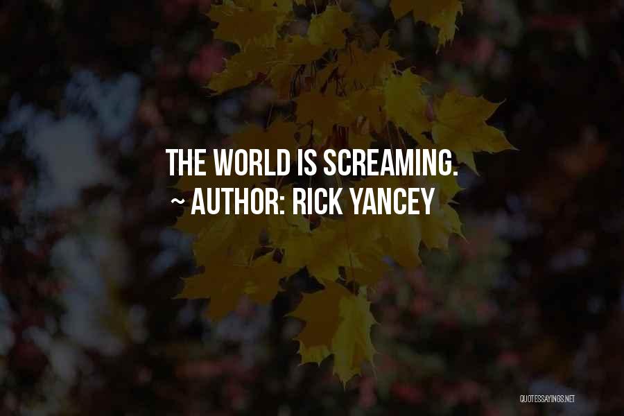 Rick Yancey Quotes: The World Is Screaming.