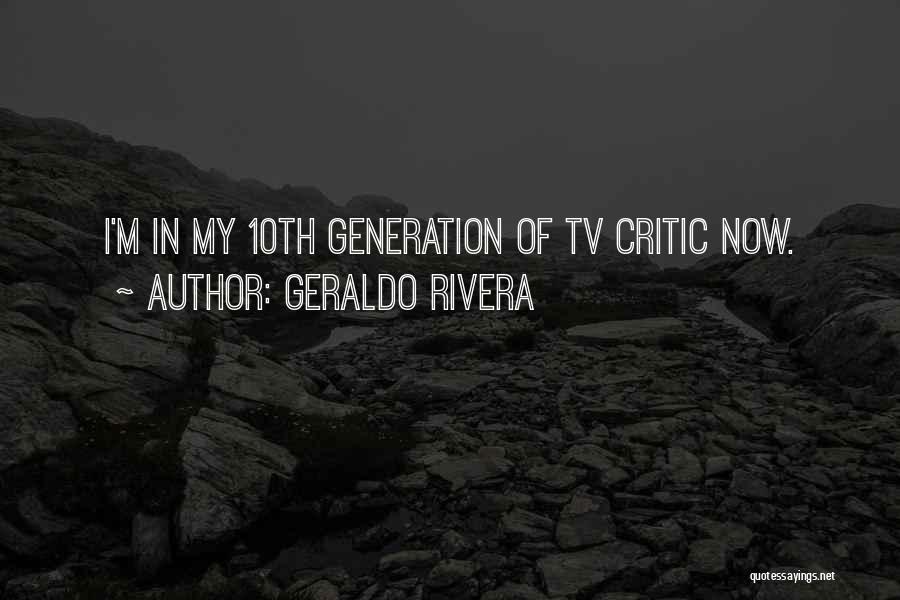 Geraldo Rivera Quotes: I'm In My 10th Generation Of Tv Critic Now.