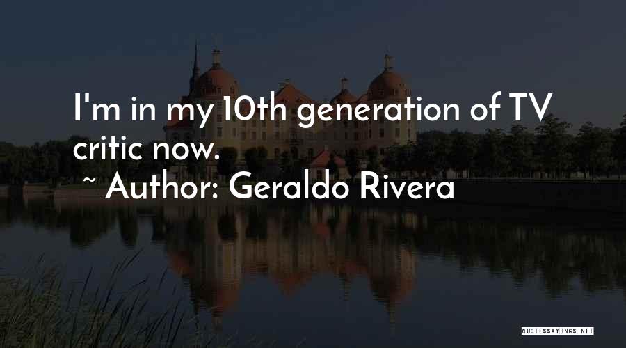Geraldo Rivera Quotes: I'm In My 10th Generation Of Tv Critic Now.