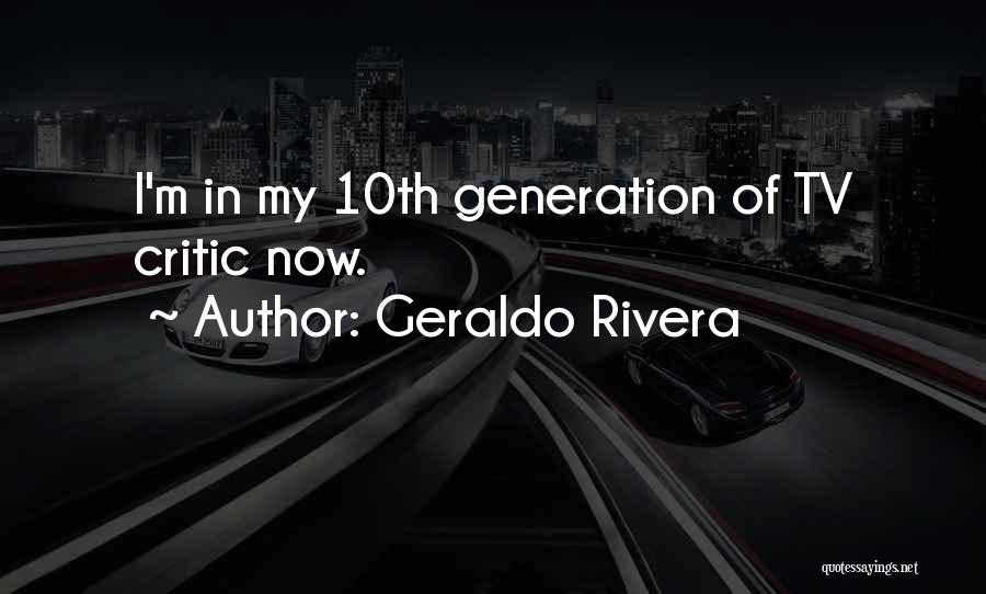 Geraldo Rivera Quotes: I'm In My 10th Generation Of Tv Critic Now.