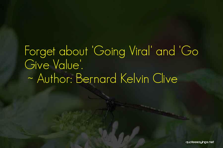 Bernard Kelvin Clive Quotes: Forget About 'going Viral' And 'go Give Value'.