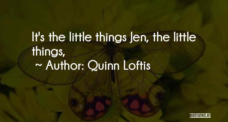 Quinn Loftis Quotes: It's The Little Things Jen, The Little Things,