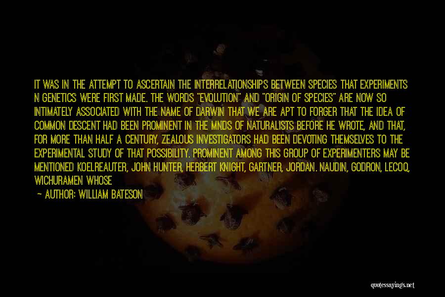William Bateson Quotes: It Was In The Attempt To Ascertain The Interrelationships Between Species That Experiments N Genetics Were First Made. The Words