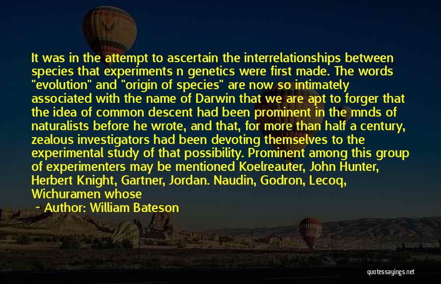 William Bateson Quotes: It Was In The Attempt To Ascertain The Interrelationships Between Species That Experiments N Genetics Were First Made. The Words