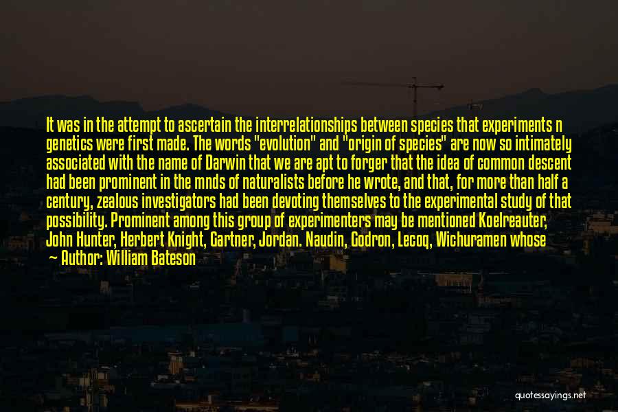 William Bateson Quotes: It Was In The Attempt To Ascertain The Interrelationships Between Species That Experiments N Genetics Were First Made. The Words