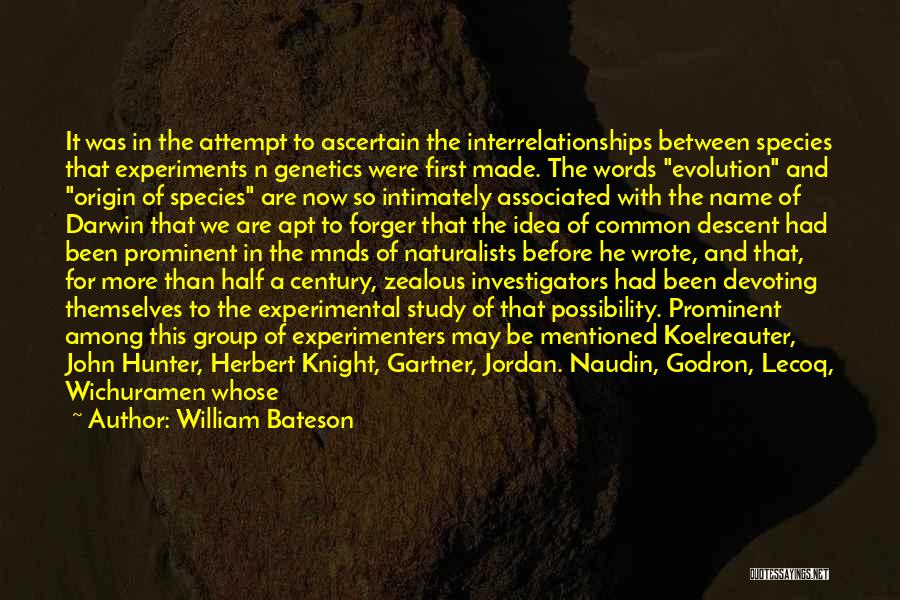 William Bateson Quotes: It Was In The Attempt To Ascertain The Interrelationships Between Species That Experiments N Genetics Were First Made. The Words