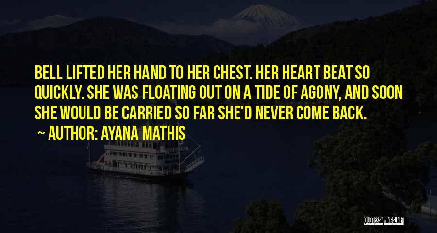 Ayana Mathis Quotes: Bell Lifted Her Hand To Her Chest. Her Heart Beat So Quickly. She Was Floating Out On A Tide Of