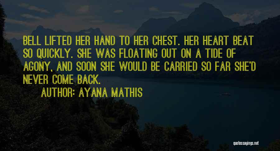 Ayana Mathis Quotes: Bell Lifted Her Hand To Her Chest. Her Heart Beat So Quickly. She Was Floating Out On A Tide Of