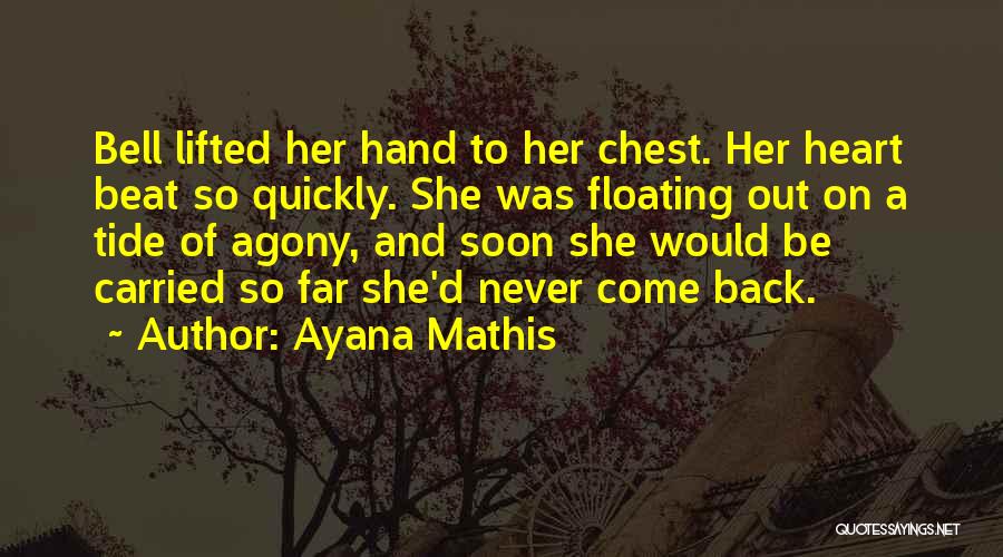 Ayana Mathis Quotes: Bell Lifted Her Hand To Her Chest. Her Heart Beat So Quickly. She Was Floating Out On A Tide Of