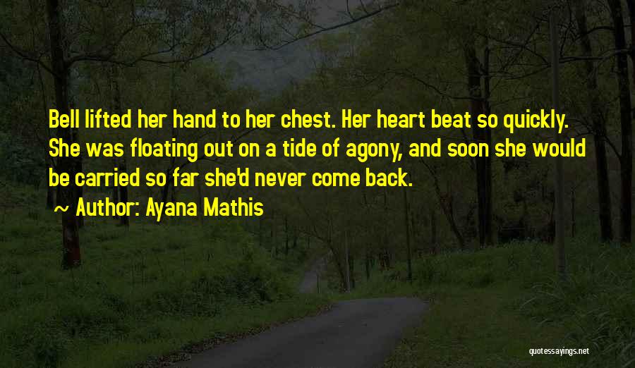 Ayana Mathis Quotes: Bell Lifted Her Hand To Her Chest. Her Heart Beat So Quickly. She Was Floating Out On A Tide Of