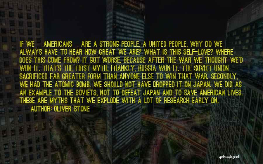 Oliver Stone Quotes: If We [americans] Are A Strong People, A United People, Why Do We Always Have To Hear How Great We