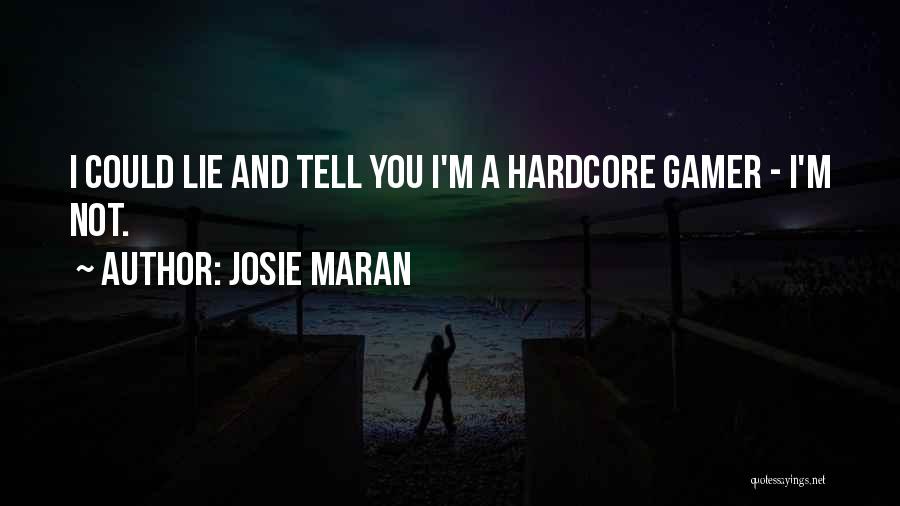 Josie Maran Quotes: I Could Lie And Tell You I'm A Hardcore Gamer - I'm Not.