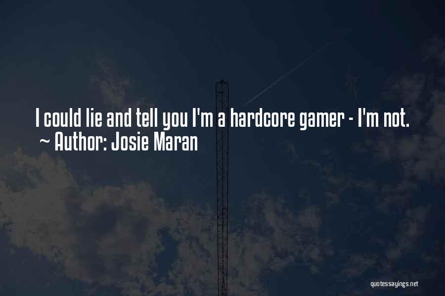 Josie Maran Quotes: I Could Lie And Tell You I'm A Hardcore Gamer - I'm Not.