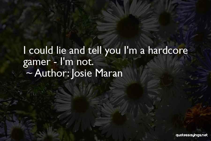 Josie Maran Quotes: I Could Lie And Tell You I'm A Hardcore Gamer - I'm Not.