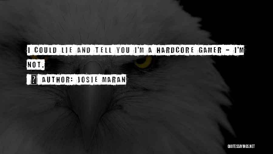 Josie Maran Quotes: I Could Lie And Tell You I'm A Hardcore Gamer - I'm Not.