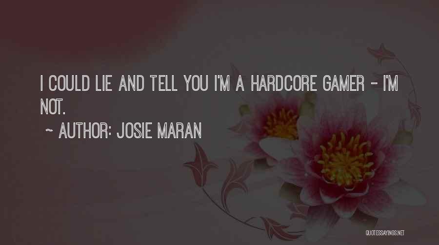 Josie Maran Quotes: I Could Lie And Tell You I'm A Hardcore Gamer - I'm Not.