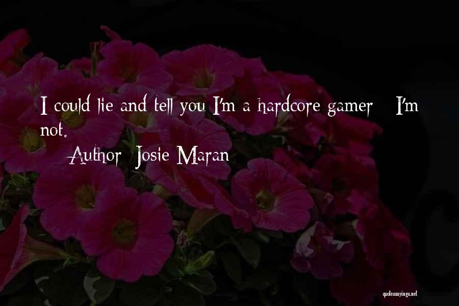 Josie Maran Quotes: I Could Lie And Tell You I'm A Hardcore Gamer - I'm Not.
