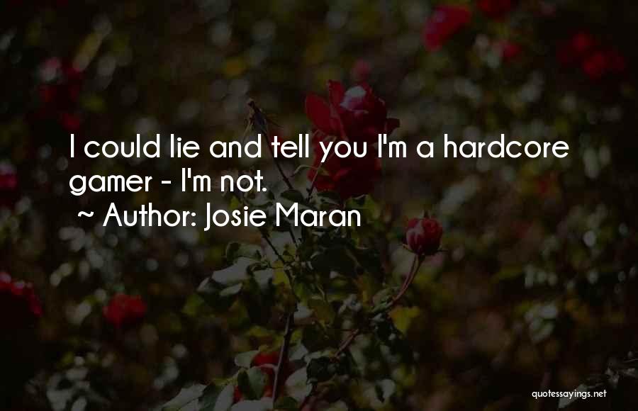 Josie Maran Quotes: I Could Lie And Tell You I'm A Hardcore Gamer - I'm Not.