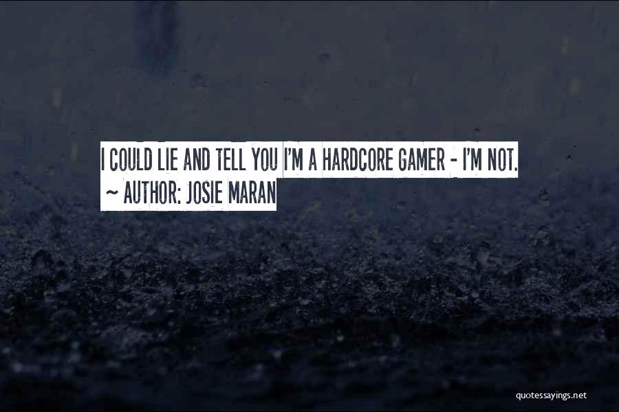 Josie Maran Quotes: I Could Lie And Tell You I'm A Hardcore Gamer - I'm Not.