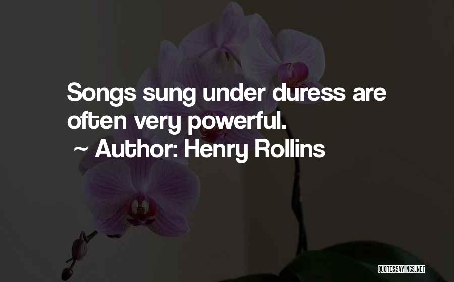 Henry Rollins Quotes: Songs Sung Under Duress Are Often Very Powerful.