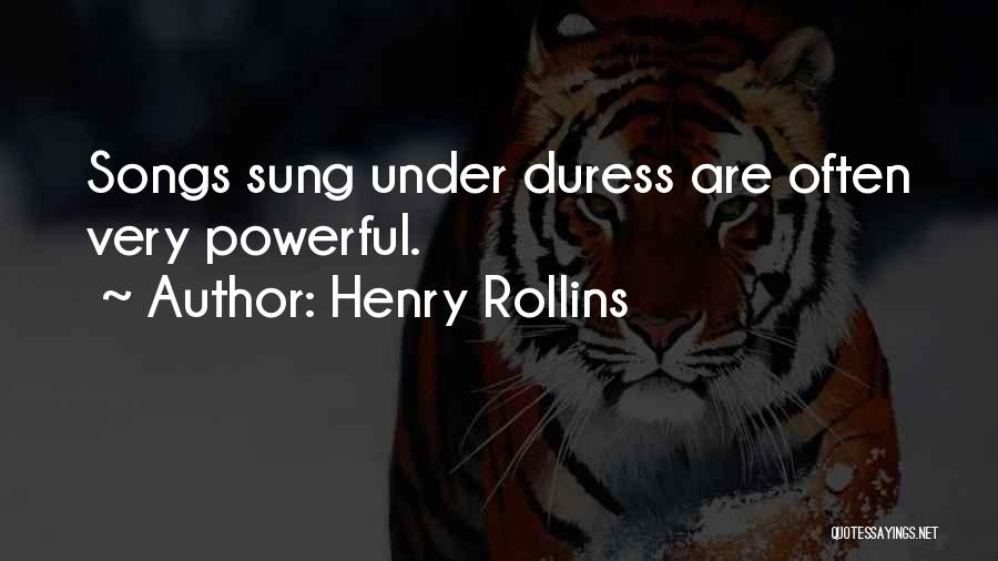 Henry Rollins Quotes: Songs Sung Under Duress Are Often Very Powerful.