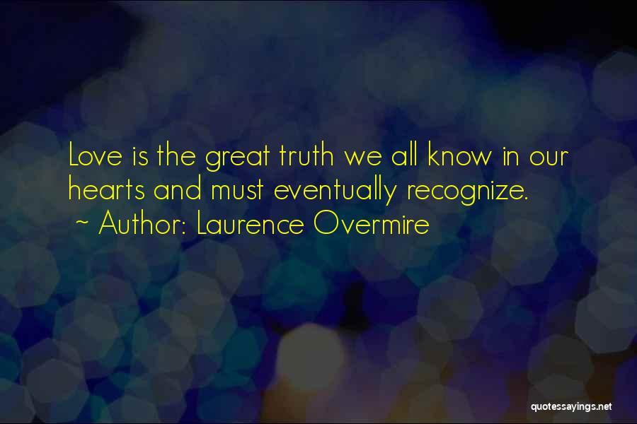 Laurence Overmire Quotes: Love Is The Great Truth We All Know In Our Hearts And Must Eventually Recognize.