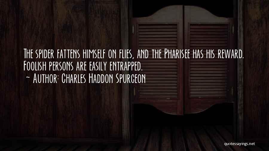 Charles Haddon Spurgeon Quotes: The Spider Fattens Himself On Flies, And The Pharisee Has His Reward. Foolish Persons Are Easily Entrapped.