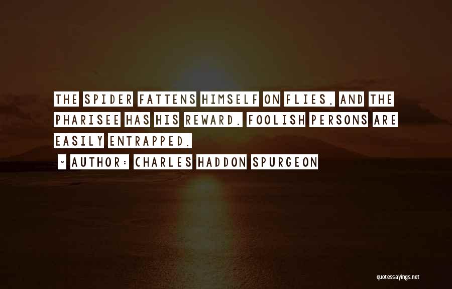 Charles Haddon Spurgeon Quotes: The Spider Fattens Himself On Flies, And The Pharisee Has His Reward. Foolish Persons Are Easily Entrapped.