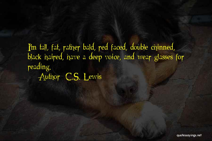 C.S. Lewis Quotes: I'm Tall, Fat, Rather Bald, Red-faced, Double-chinned, Black-haired, Have A Deep Voice, And Wear Glasses For Reading.