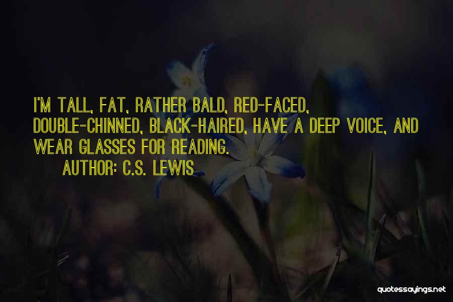 C.S. Lewis Quotes: I'm Tall, Fat, Rather Bald, Red-faced, Double-chinned, Black-haired, Have A Deep Voice, And Wear Glasses For Reading.