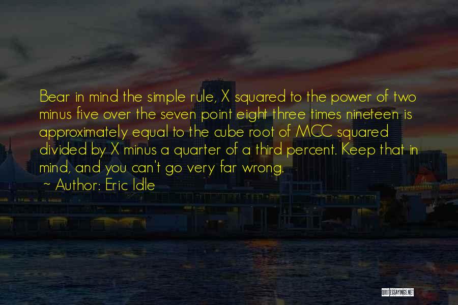 Eric Idle Quotes: Bear In Mind The Simple Rule, X Squared To The Power Of Two Minus Five Over The Seven Point Eight