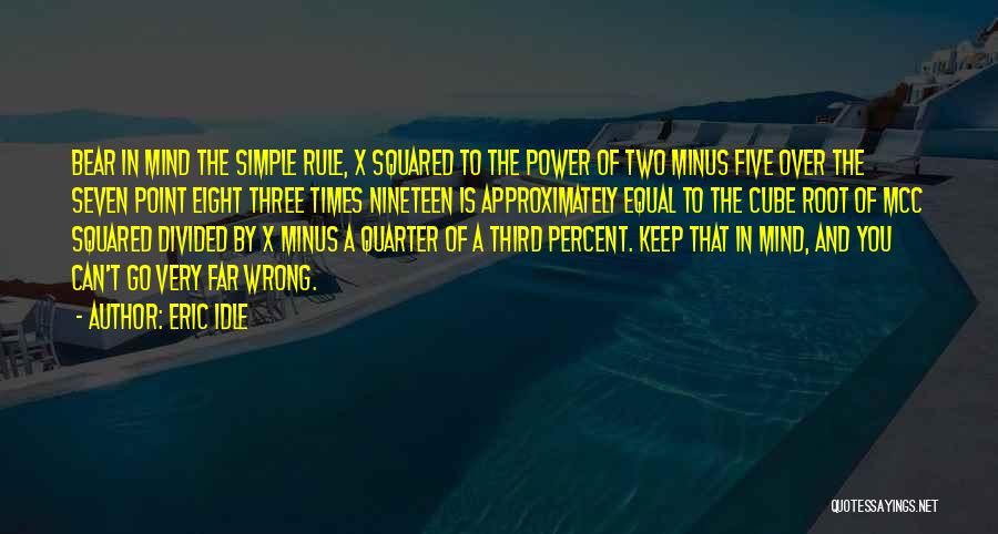 Eric Idle Quotes: Bear In Mind The Simple Rule, X Squared To The Power Of Two Minus Five Over The Seven Point Eight