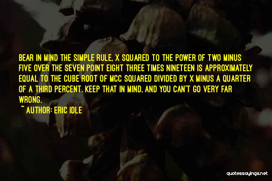 Eric Idle Quotes: Bear In Mind The Simple Rule, X Squared To The Power Of Two Minus Five Over The Seven Point Eight