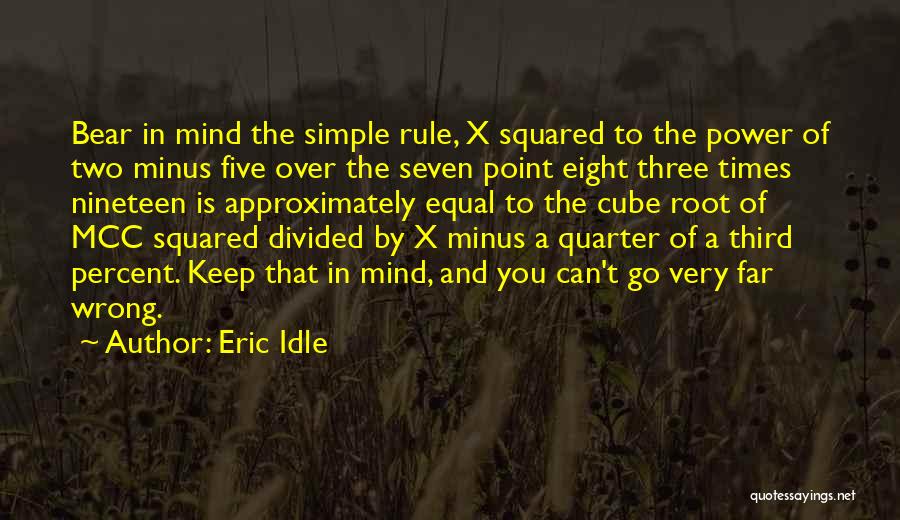 Eric Idle Quotes: Bear In Mind The Simple Rule, X Squared To The Power Of Two Minus Five Over The Seven Point Eight