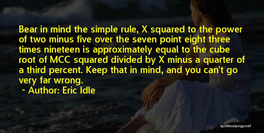 Eric Idle Quotes: Bear In Mind The Simple Rule, X Squared To The Power Of Two Minus Five Over The Seven Point Eight