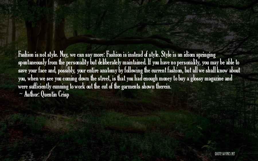 Quentin Crisp Quotes: Fashion Is Not Style. Nay, We Can Say More: Fashion Is Instead Of Style. Style Is An Idiom Springing Spontaneously