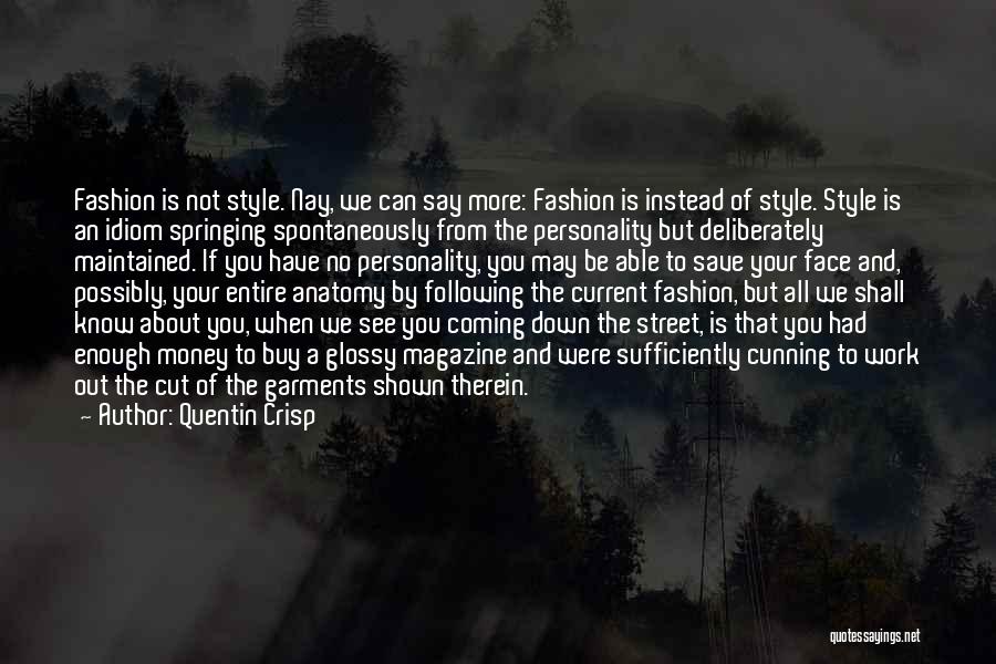 Quentin Crisp Quotes: Fashion Is Not Style. Nay, We Can Say More: Fashion Is Instead Of Style. Style Is An Idiom Springing Spontaneously