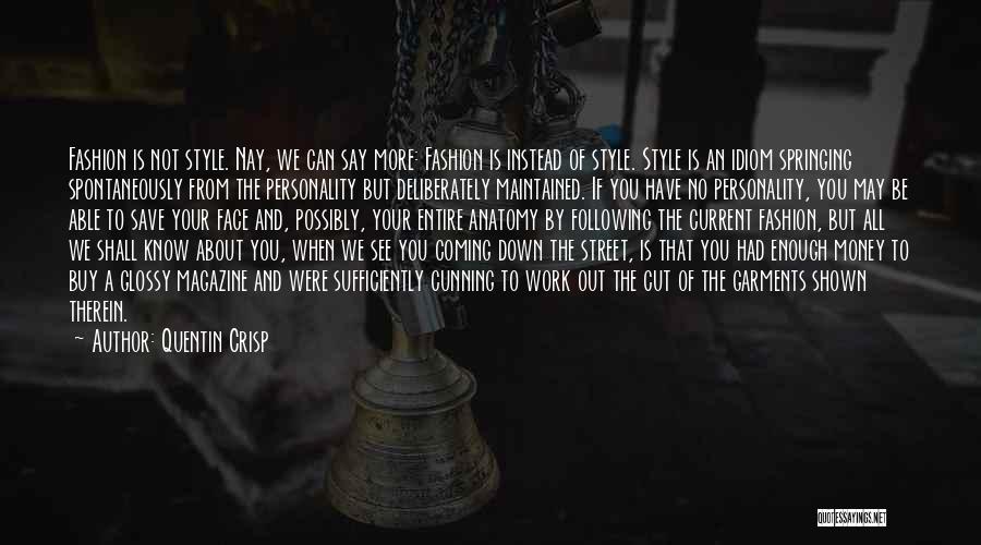 Quentin Crisp Quotes: Fashion Is Not Style. Nay, We Can Say More: Fashion Is Instead Of Style. Style Is An Idiom Springing Spontaneously