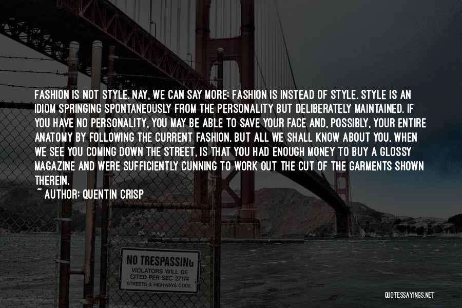 Quentin Crisp Quotes: Fashion Is Not Style. Nay, We Can Say More: Fashion Is Instead Of Style. Style Is An Idiom Springing Spontaneously