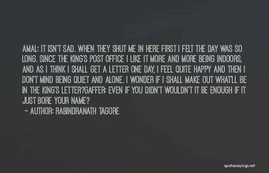 Rabindranath Tagore Quotes: Amal: It Isn't Sad. When They Shut Me In Here First I Felt The Day Was So Long. Since The