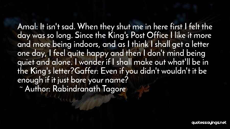 Rabindranath Tagore Quotes: Amal: It Isn't Sad. When They Shut Me In Here First I Felt The Day Was So Long. Since The