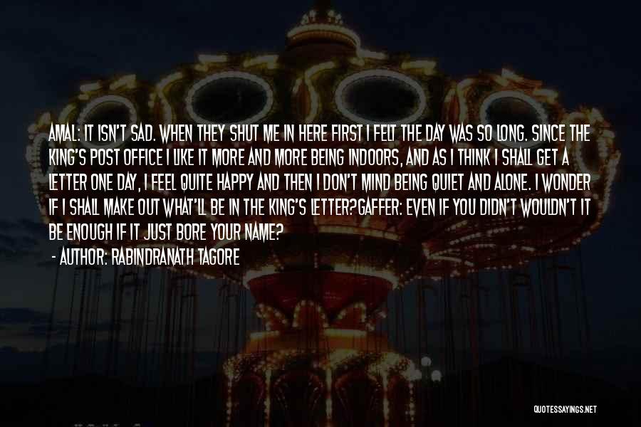 Rabindranath Tagore Quotes: Amal: It Isn't Sad. When They Shut Me In Here First I Felt The Day Was So Long. Since The