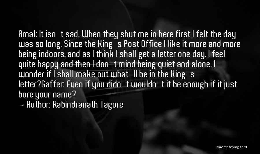 Rabindranath Tagore Quotes: Amal: It Isn't Sad. When They Shut Me In Here First I Felt The Day Was So Long. Since The