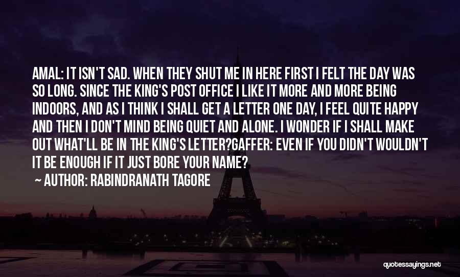 Rabindranath Tagore Quotes: Amal: It Isn't Sad. When They Shut Me In Here First I Felt The Day Was So Long. Since The