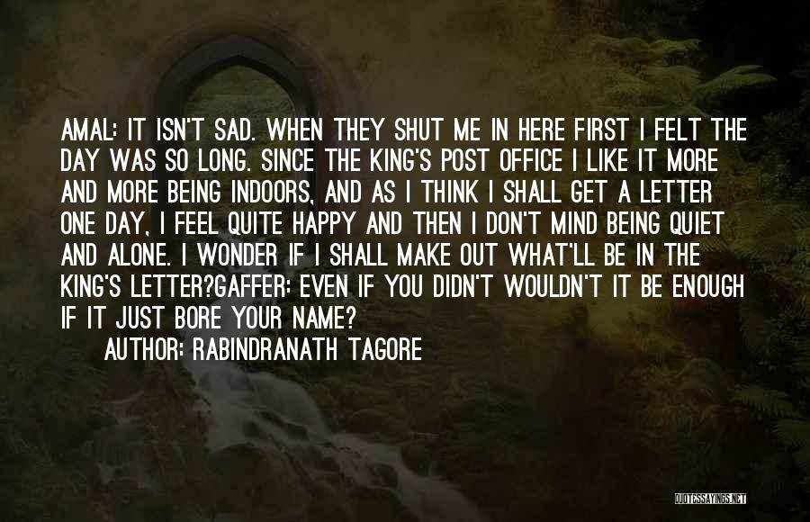 Rabindranath Tagore Quotes: Amal: It Isn't Sad. When They Shut Me In Here First I Felt The Day Was So Long. Since The