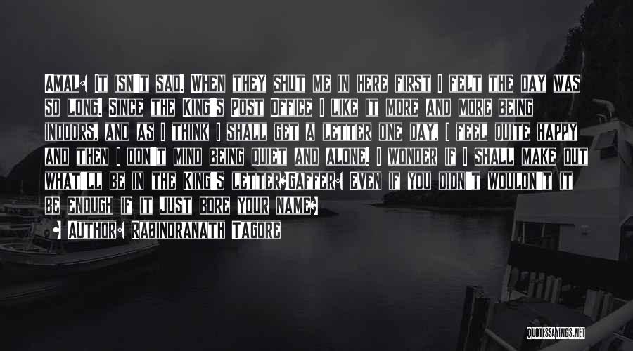Rabindranath Tagore Quotes: Amal: It Isn't Sad. When They Shut Me In Here First I Felt The Day Was So Long. Since The