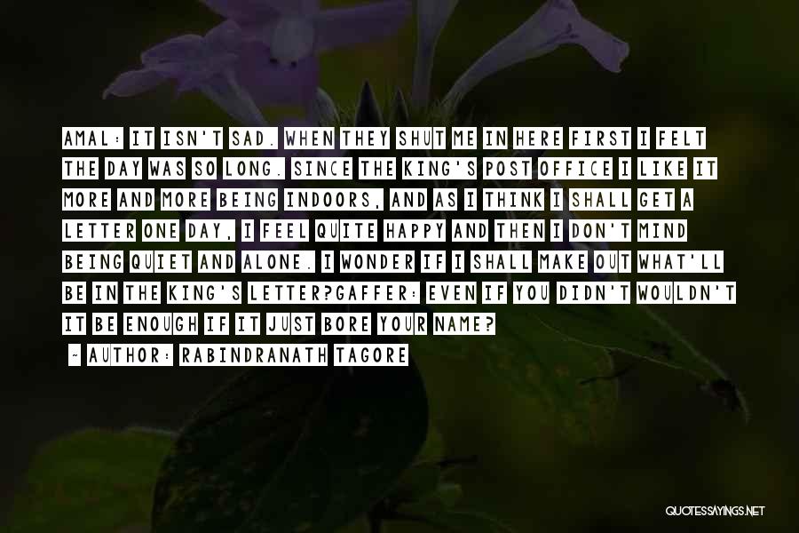 Rabindranath Tagore Quotes: Amal: It Isn't Sad. When They Shut Me In Here First I Felt The Day Was So Long. Since The