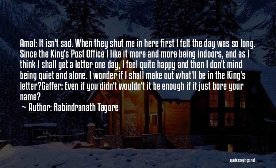 Rabindranath Tagore Quotes: Amal: It Isn't Sad. When They Shut Me In Here First I Felt The Day Was So Long. Since The