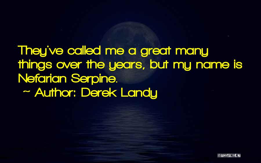 Derek Landy Quotes: They've Called Me A Great Many Things Over The Years, But My Name Is Nefarian Serpine.